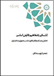 «آشنایی با مفاهیم قانون اساسی؛ تحلیل برخی کلیدواژگان قانون اساسی جمهوری اسلامی ایران»