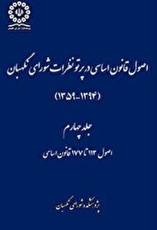 کتاب «جلد چهارم کتاب اصول قانون اساسی در پرتو نظرات شورای نگهبان (اصول 113 تا 177 قانون اساسی)»